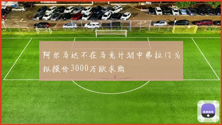 阿尔马达不在马竞计划中弗拉门戈拟报价3000万欧求购